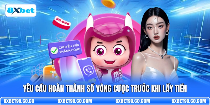 Yêu cầu hoàn thành số vòng cược trước khi lấy tiền