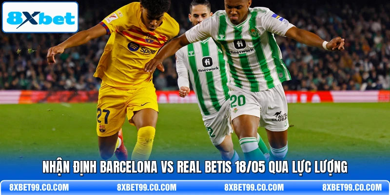 Nhận định Barcelona vs Real Betis 18/05 qua lực lượng