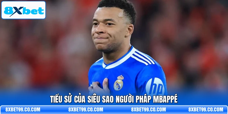 Tiểu sử của siêu sao người Pháp Mbappé
